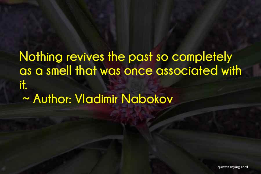 Vladimir Nabokov Quotes: Nothing Revives The Past So Completely As A Smell That Was Once Associated With It.