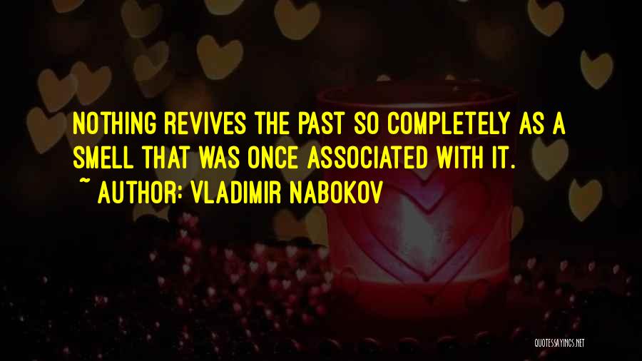 Vladimir Nabokov Quotes: Nothing Revives The Past So Completely As A Smell That Was Once Associated With It.