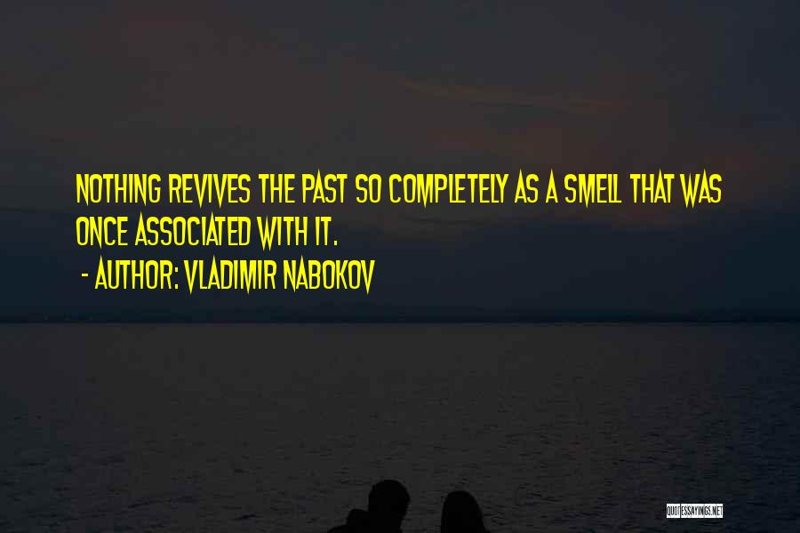 Vladimir Nabokov Quotes: Nothing Revives The Past So Completely As A Smell That Was Once Associated With It.