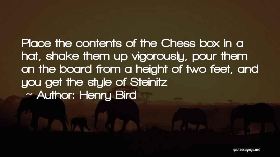 Henry Bird Quotes: Place The Contents Of The Chess Box In A Hat, Shake Them Up Vigorously, Pour Them On The Board From