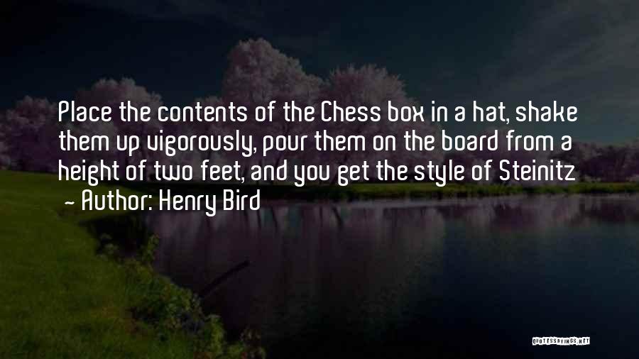 Henry Bird Quotes: Place The Contents Of The Chess Box In A Hat, Shake Them Up Vigorously, Pour Them On The Board From