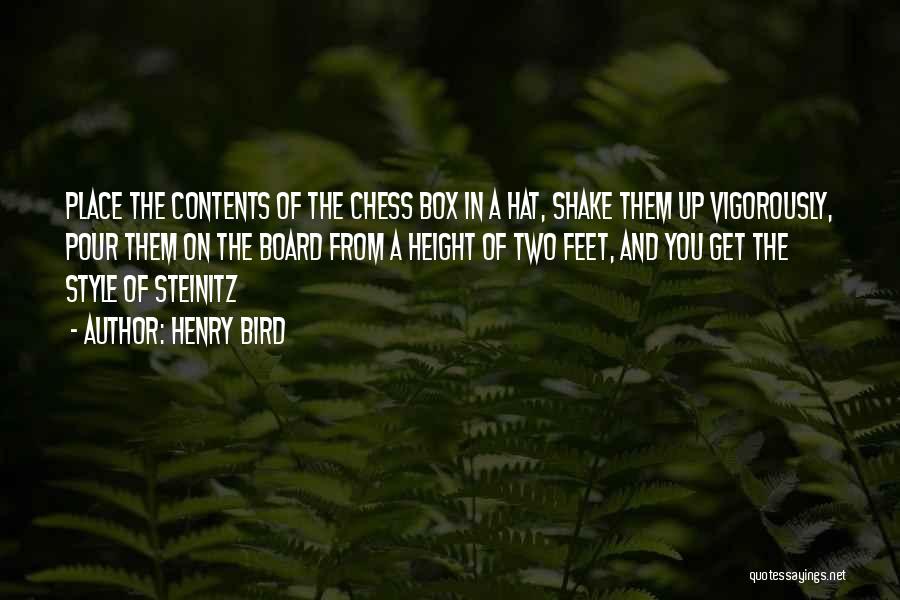 Henry Bird Quotes: Place The Contents Of The Chess Box In A Hat, Shake Them Up Vigorously, Pour Them On The Board From