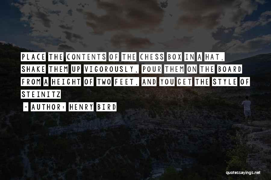 Henry Bird Quotes: Place The Contents Of The Chess Box In A Hat, Shake Them Up Vigorously, Pour Them On The Board From