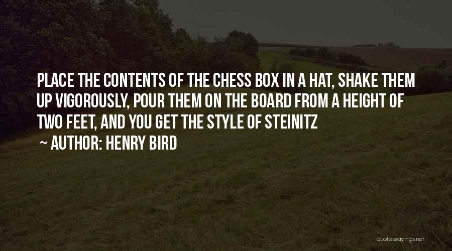Henry Bird Quotes: Place The Contents Of The Chess Box In A Hat, Shake Them Up Vigorously, Pour Them On The Board From