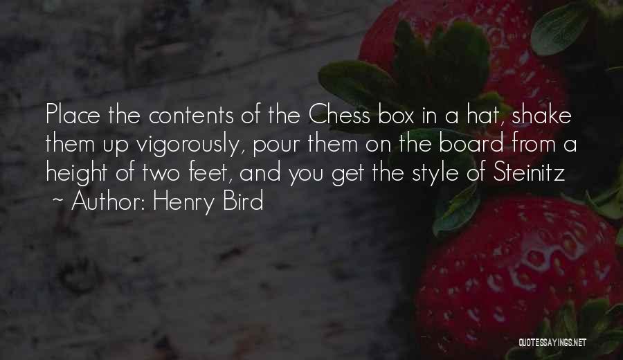 Henry Bird Quotes: Place The Contents Of The Chess Box In A Hat, Shake Them Up Vigorously, Pour Them On The Board From