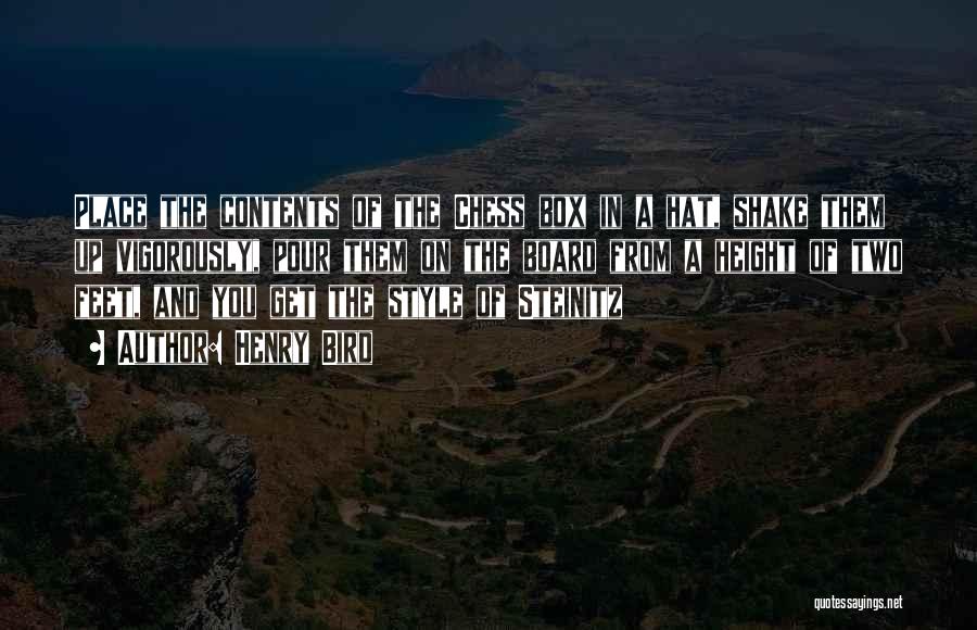 Henry Bird Quotes: Place The Contents Of The Chess Box In A Hat, Shake Them Up Vigorously, Pour Them On The Board From