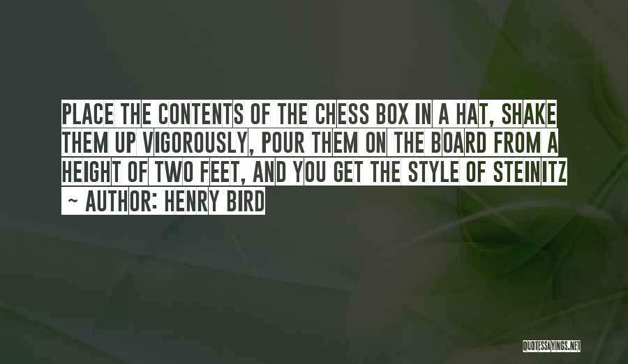 Henry Bird Quotes: Place The Contents Of The Chess Box In A Hat, Shake Them Up Vigorously, Pour Them On The Board From