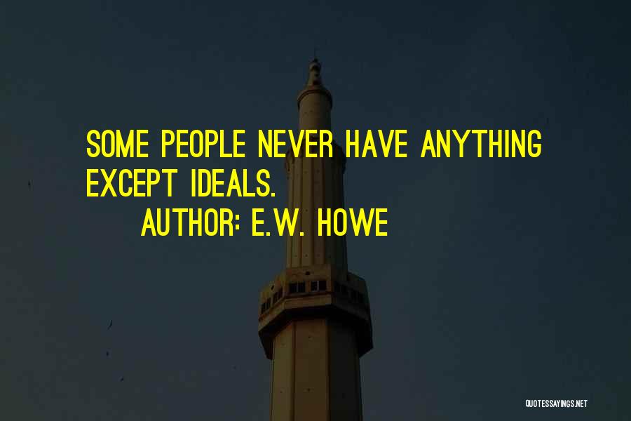 E.W. Howe Quotes: Some People Never Have Anything Except Ideals.