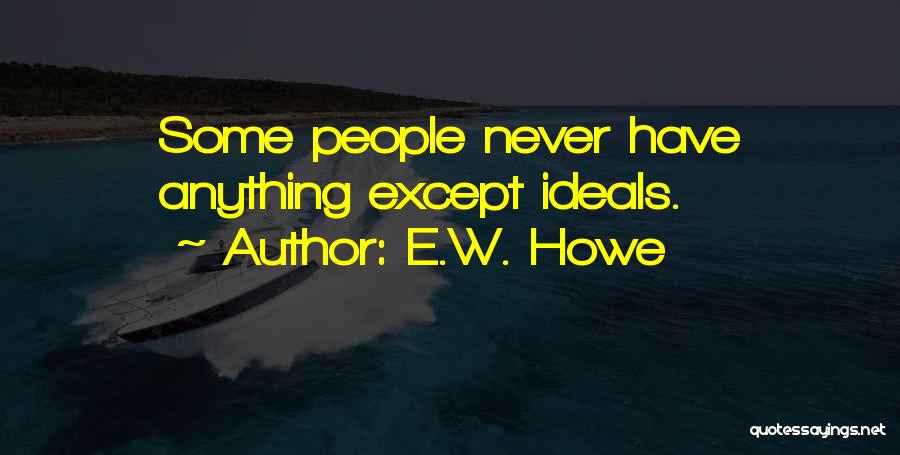 E.W. Howe Quotes: Some People Never Have Anything Except Ideals.