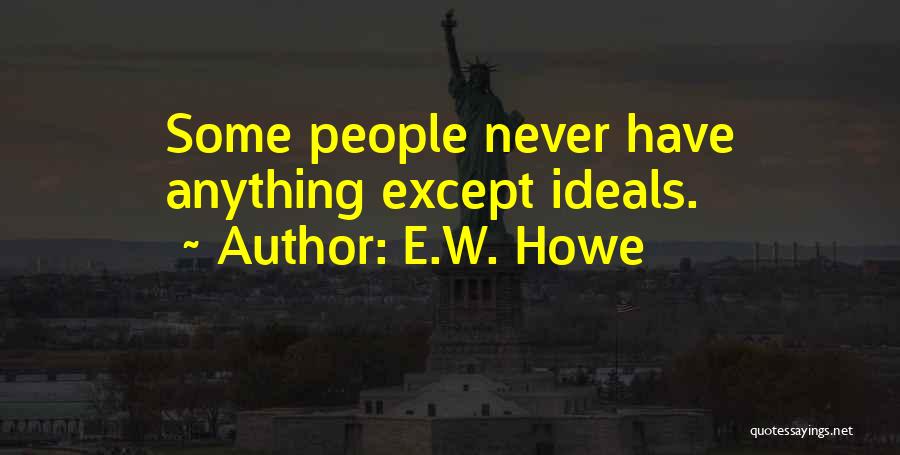 E.W. Howe Quotes: Some People Never Have Anything Except Ideals.