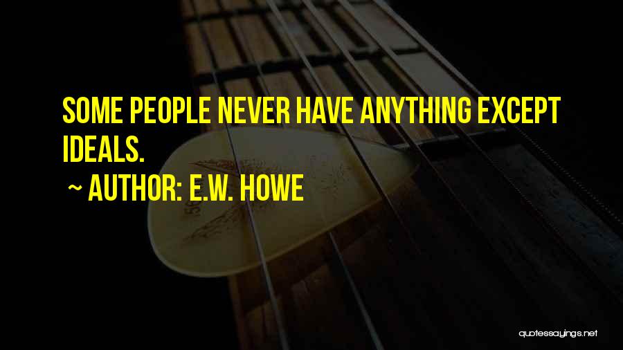 E.W. Howe Quotes: Some People Never Have Anything Except Ideals.