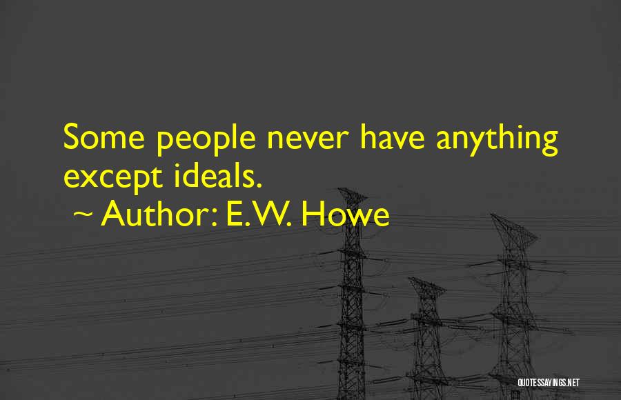 E.W. Howe Quotes: Some People Never Have Anything Except Ideals.