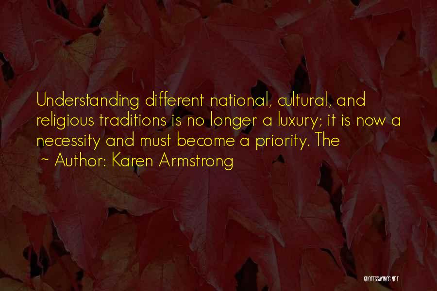 Karen Armstrong Quotes: Understanding Different National, Cultural, And Religious Traditions Is No Longer A Luxury; It Is Now A Necessity And Must Become