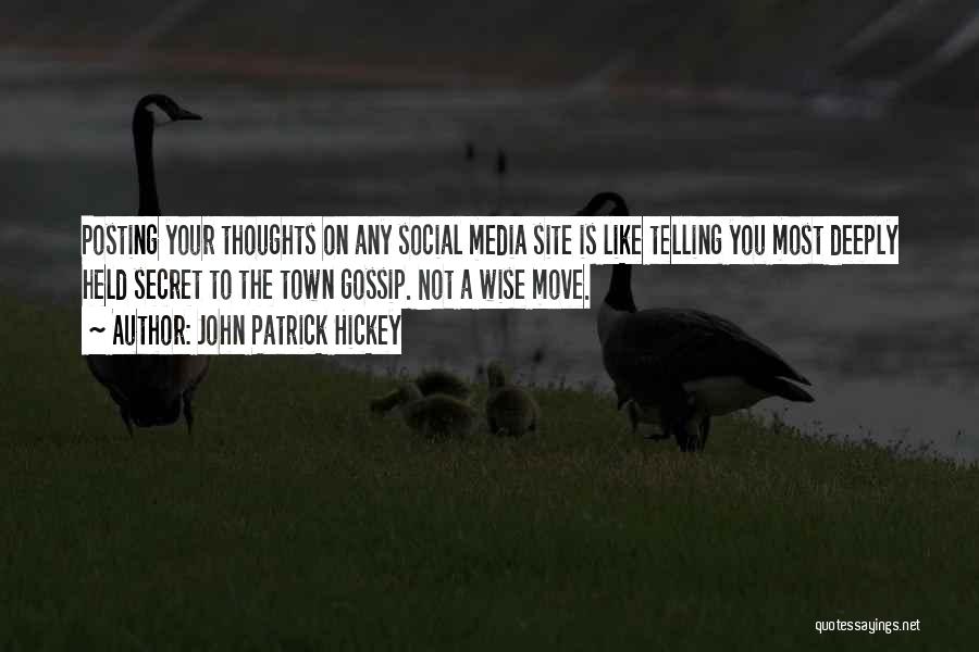 John Patrick Hickey Quotes: Posting Your Thoughts On Any Social Media Site Is Like Telling You Most Deeply Held Secret To The Town Gossip.