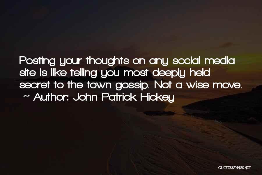 John Patrick Hickey Quotes: Posting Your Thoughts On Any Social Media Site Is Like Telling You Most Deeply Held Secret To The Town Gossip.