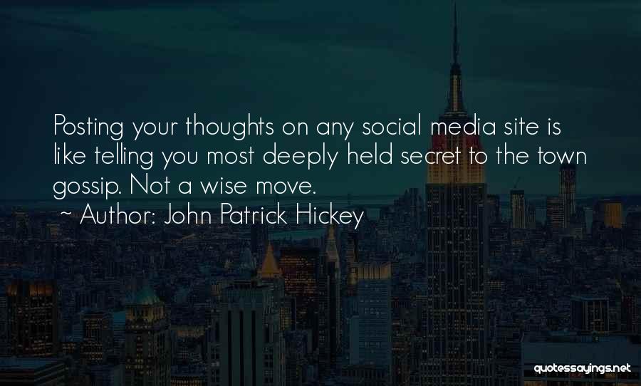 John Patrick Hickey Quotes: Posting Your Thoughts On Any Social Media Site Is Like Telling You Most Deeply Held Secret To The Town Gossip.