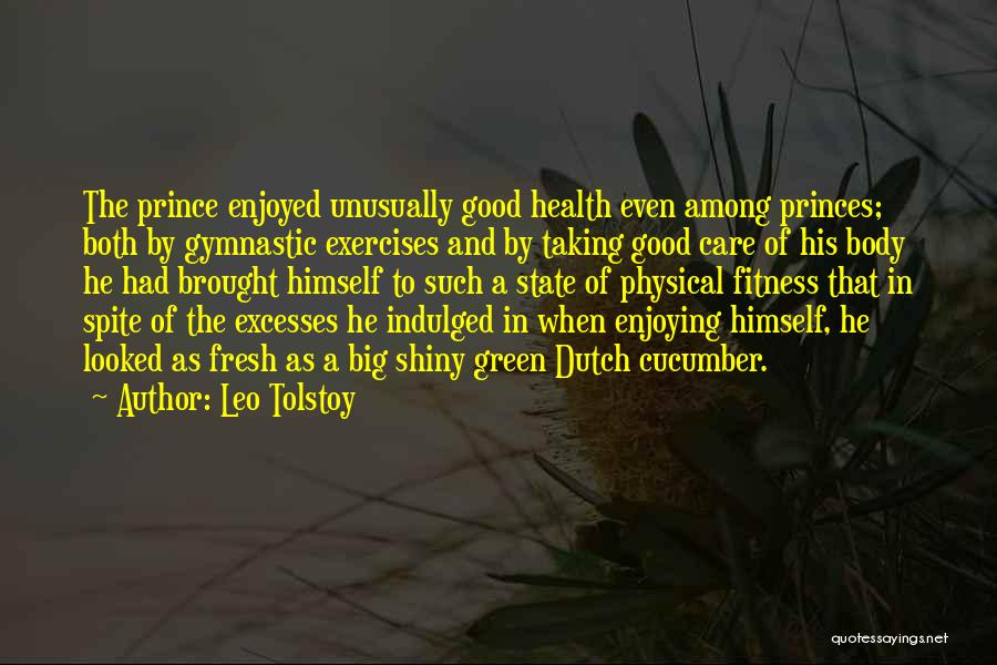 Leo Tolstoy Quotes: The Prince Enjoyed Unusually Good Health Even Among Princes; Both By Gymnastic Exercises And By Taking Good Care Of His