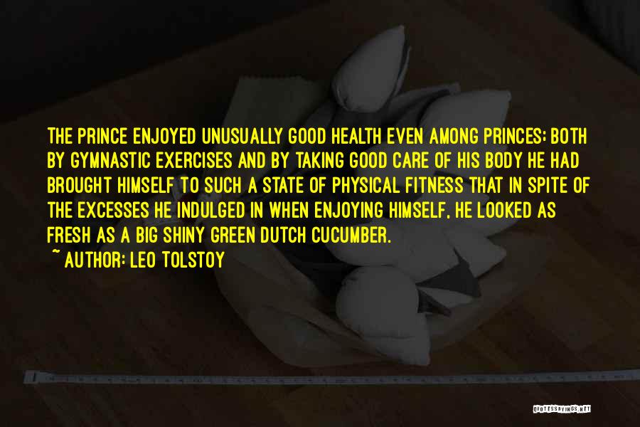 Leo Tolstoy Quotes: The Prince Enjoyed Unusually Good Health Even Among Princes; Both By Gymnastic Exercises And By Taking Good Care Of His