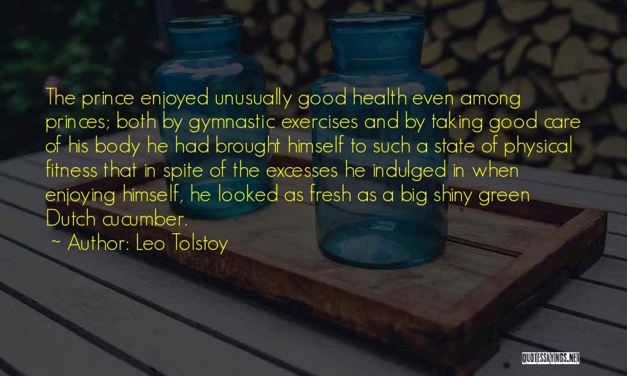 Leo Tolstoy Quotes: The Prince Enjoyed Unusually Good Health Even Among Princes; Both By Gymnastic Exercises And By Taking Good Care Of His