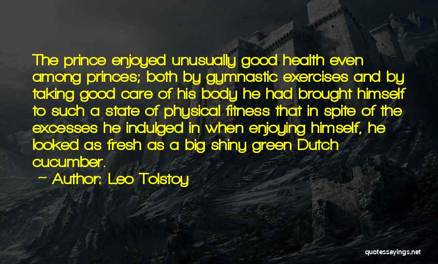 Leo Tolstoy Quotes: The Prince Enjoyed Unusually Good Health Even Among Princes; Both By Gymnastic Exercises And By Taking Good Care Of His