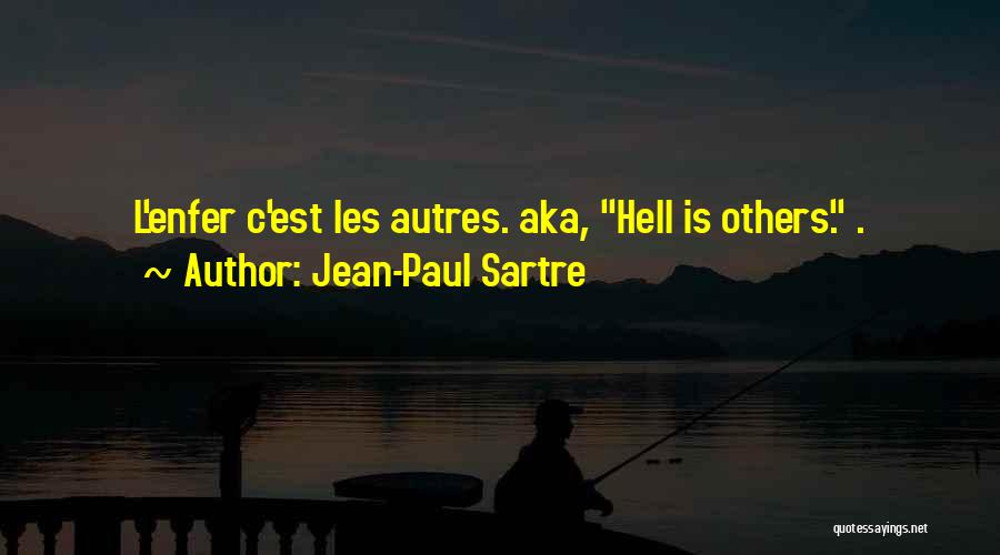 Jean-Paul Sartre Quotes: L'enfer C'est Les Autres. Aka, Hell Is Others. .