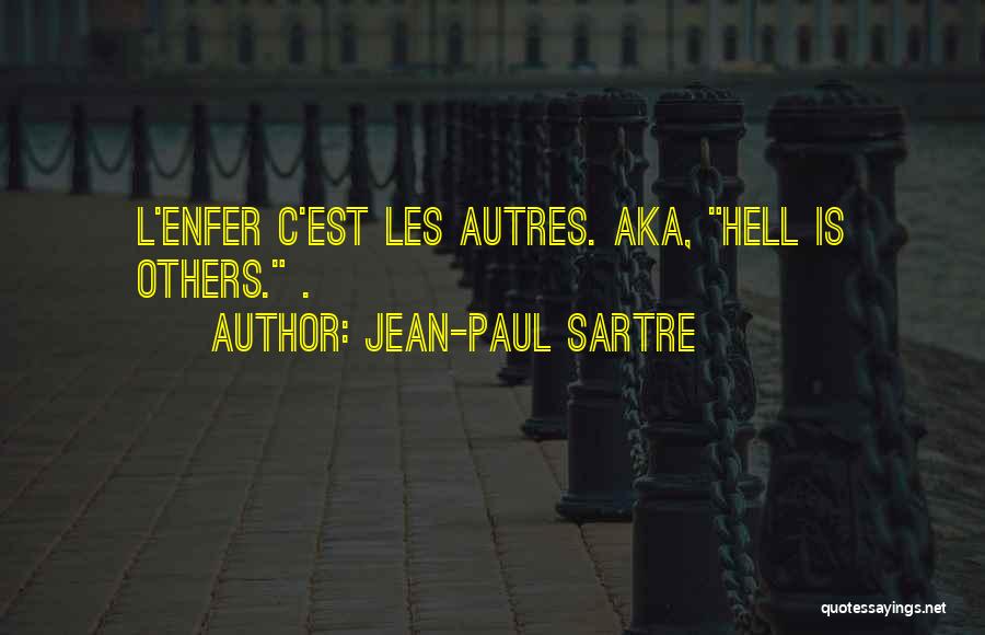 Jean-Paul Sartre Quotes: L'enfer C'est Les Autres. Aka, Hell Is Others. .