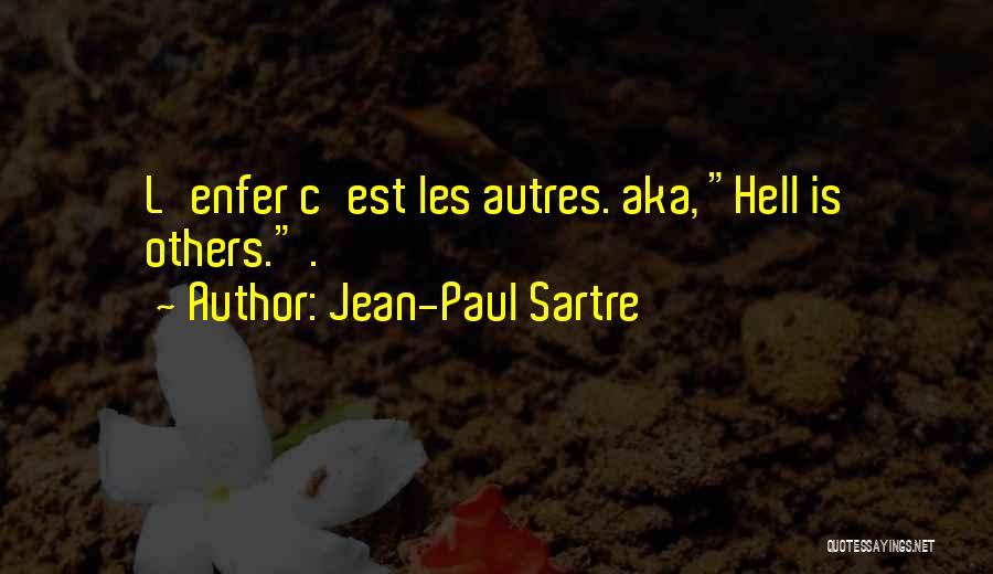 Jean-Paul Sartre Quotes: L'enfer C'est Les Autres. Aka, Hell Is Others. .