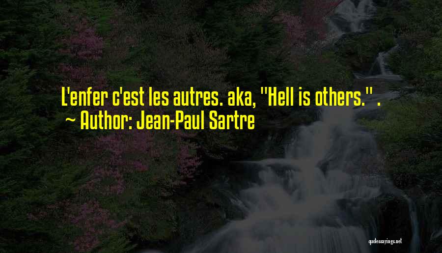 Jean-Paul Sartre Quotes: L'enfer C'est Les Autres. Aka, Hell Is Others. .