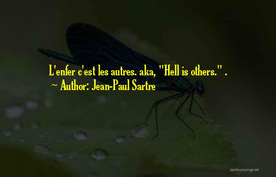 Jean-Paul Sartre Quotes: L'enfer C'est Les Autres. Aka, Hell Is Others. .