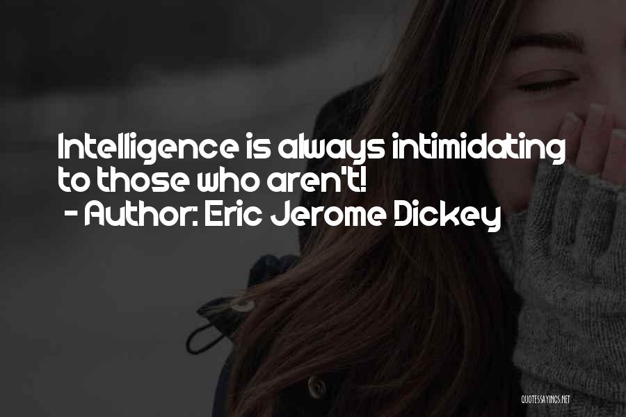 Eric Jerome Dickey Quotes: Intelligence Is Always Intimidating To Those Who Aren't!