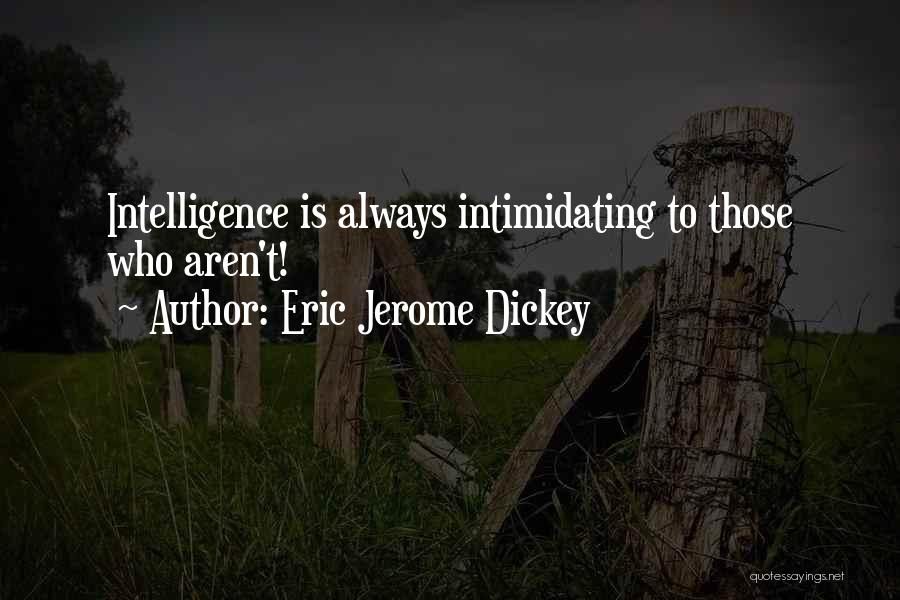 Eric Jerome Dickey Quotes: Intelligence Is Always Intimidating To Those Who Aren't!