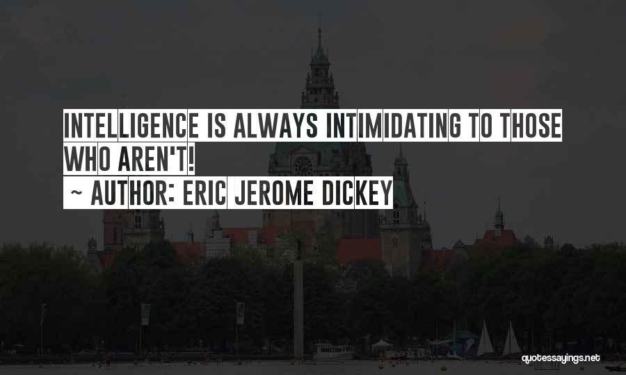 Eric Jerome Dickey Quotes: Intelligence Is Always Intimidating To Those Who Aren't!