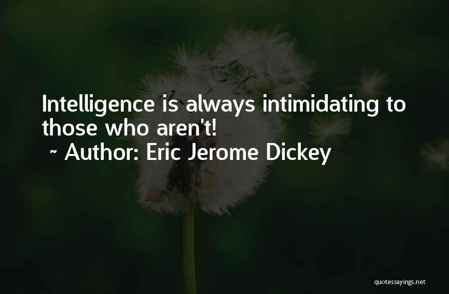 Eric Jerome Dickey Quotes: Intelligence Is Always Intimidating To Those Who Aren't!