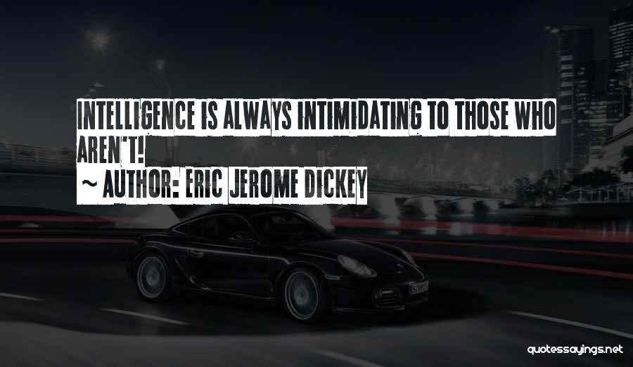 Eric Jerome Dickey Quotes: Intelligence Is Always Intimidating To Those Who Aren't!