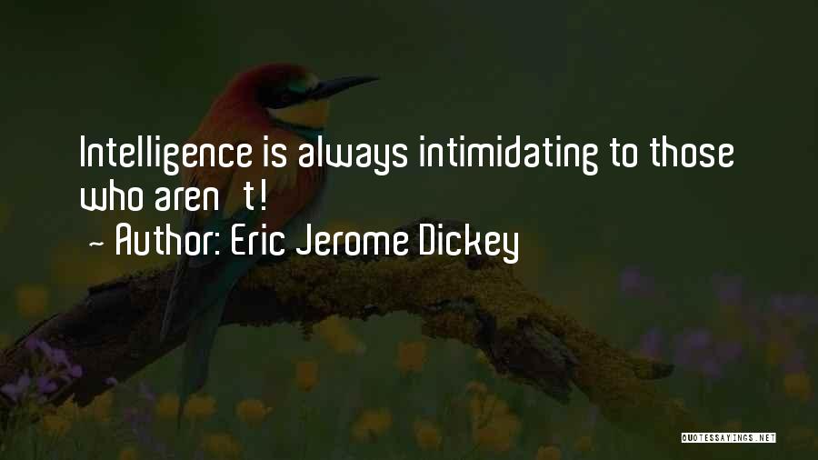 Eric Jerome Dickey Quotes: Intelligence Is Always Intimidating To Those Who Aren't!