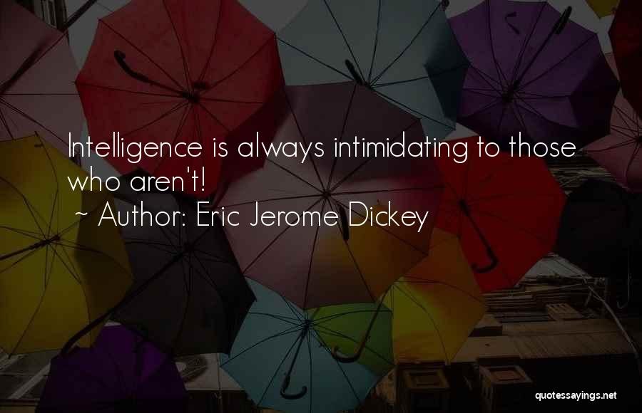Eric Jerome Dickey Quotes: Intelligence Is Always Intimidating To Those Who Aren't!