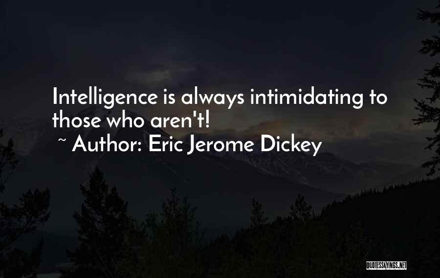 Eric Jerome Dickey Quotes: Intelligence Is Always Intimidating To Those Who Aren't!