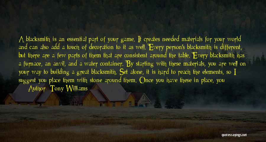 Tony Williams Quotes: A Blacksmith Is An Essential Part Of Your Game. It Creates Needed Materials For Your World And Can Also Add