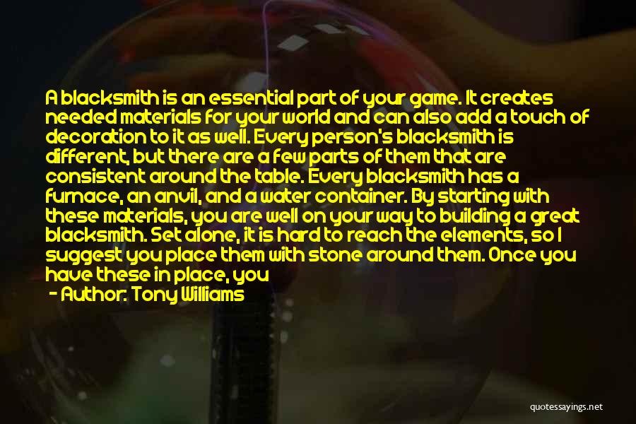 Tony Williams Quotes: A Blacksmith Is An Essential Part Of Your Game. It Creates Needed Materials For Your World And Can Also Add