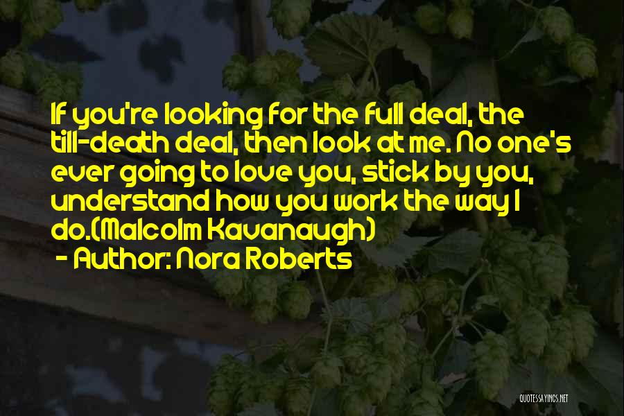 Nora Roberts Quotes: If You're Looking For The Full Deal, The Till-death Deal, Then Look At Me. No One's Ever Going To Love
