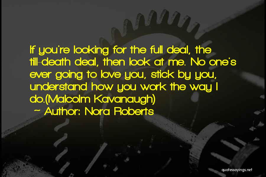 Nora Roberts Quotes: If You're Looking For The Full Deal, The Till-death Deal, Then Look At Me. No One's Ever Going To Love