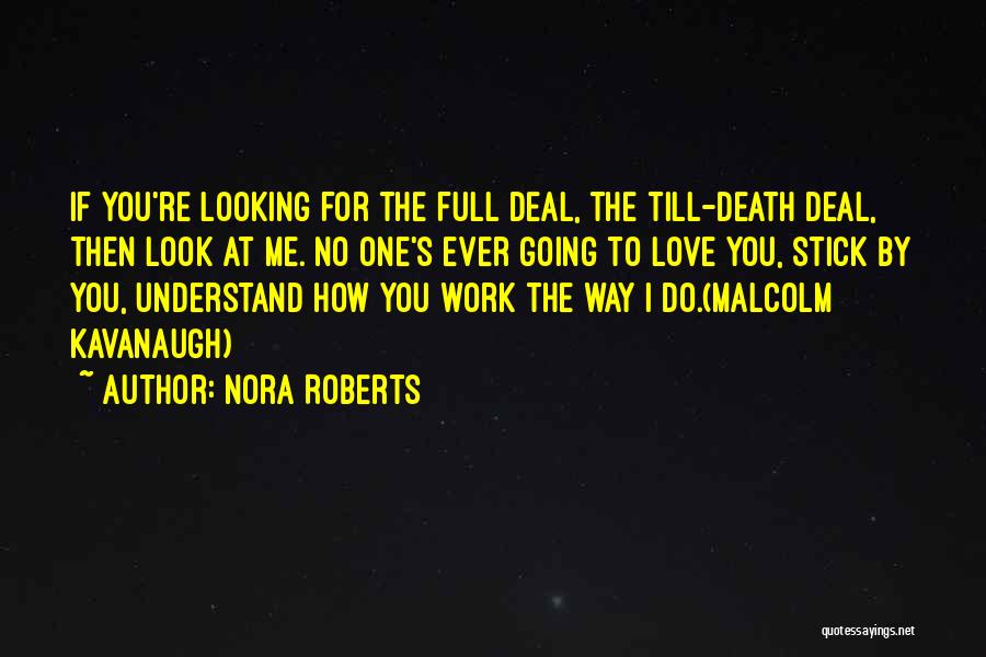 Nora Roberts Quotes: If You're Looking For The Full Deal, The Till-death Deal, Then Look At Me. No One's Ever Going To Love