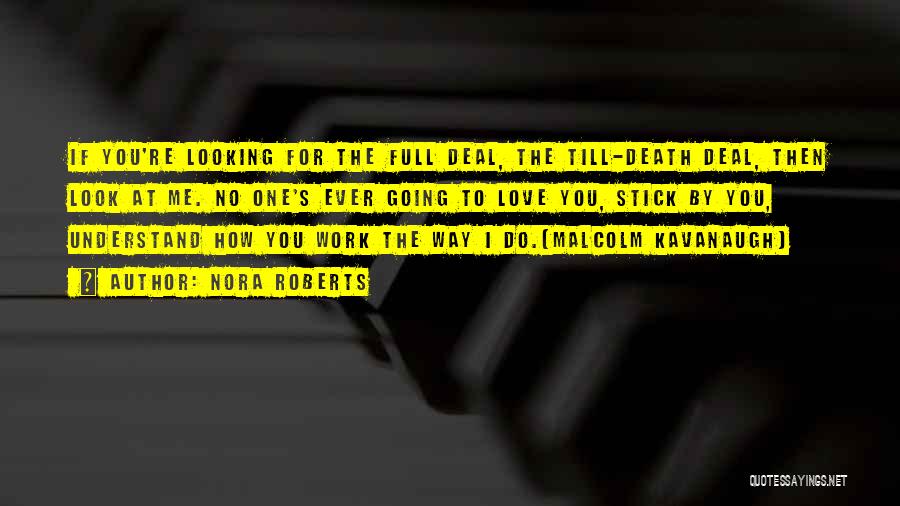 Nora Roberts Quotes: If You're Looking For The Full Deal, The Till-death Deal, Then Look At Me. No One's Ever Going To Love