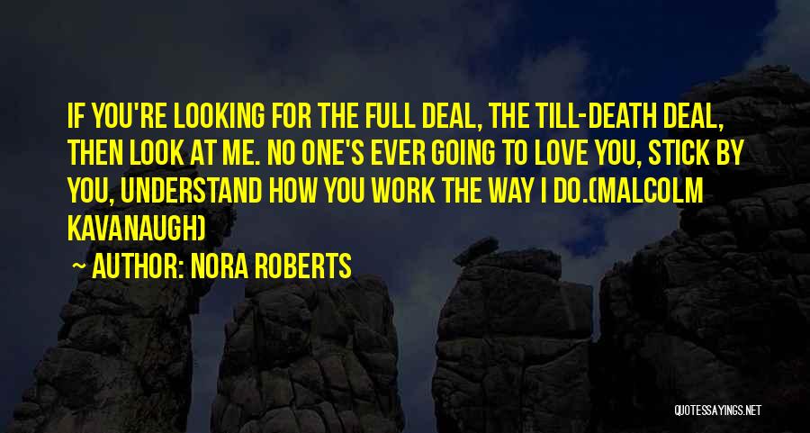 Nora Roberts Quotes: If You're Looking For The Full Deal, The Till-death Deal, Then Look At Me. No One's Ever Going To Love