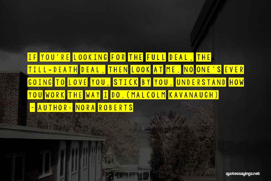 Nora Roberts Quotes: If You're Looking For The Full Deal, The Till-death Deal, Then Look At Me. No One's Ever Going To Love