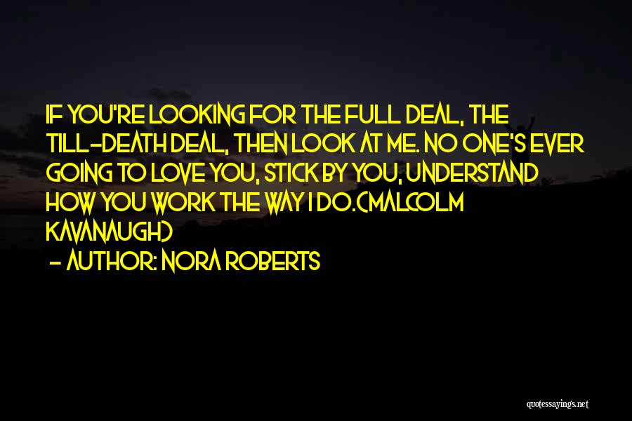 Nora Roberts Quotes: If You're Looking For The Full Deal, The Till-death Deal, Then Look At Me. No One's Ever Going To Love