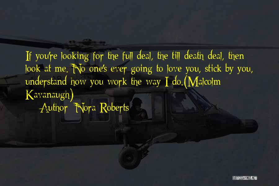 Nora Roberts Quotes: If You're Looking For The Full Deal, The Till-death Deal, Then Look At Me. No One's Ever Going To Love
