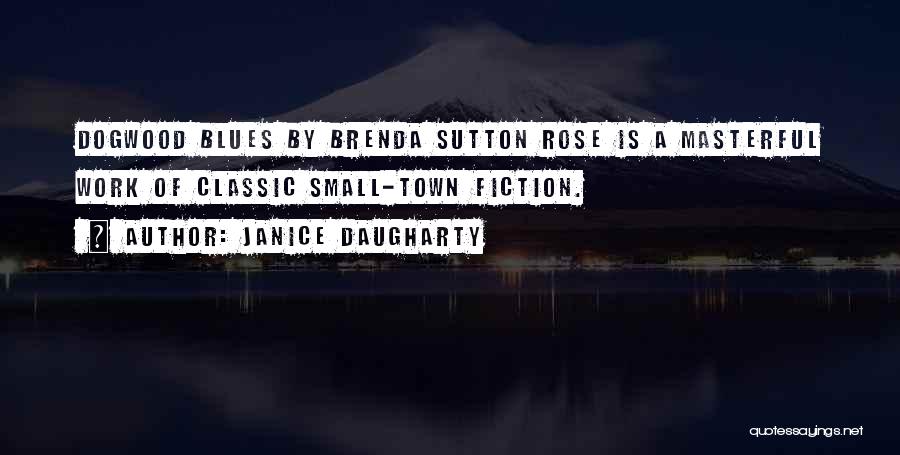Janice Daugharty Quotes: Dogwood Blues By Brenda Sutton Rose Is A Masterful Work Of Classic Small-town Fiction.