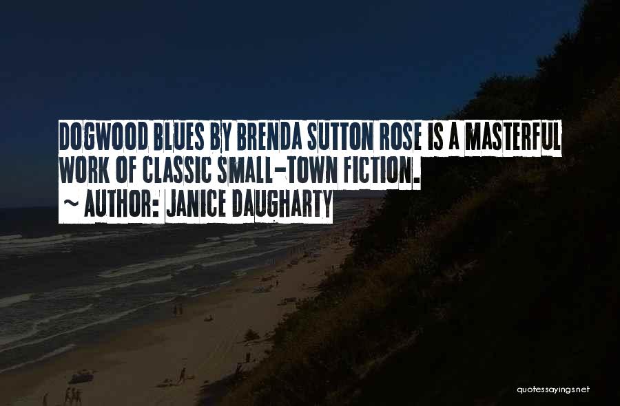 Janice Daugharty Quotes: Dogwood Blues By Brenda Sutton Rose Is A Masterful Work Of Classic Small-town Fiction.