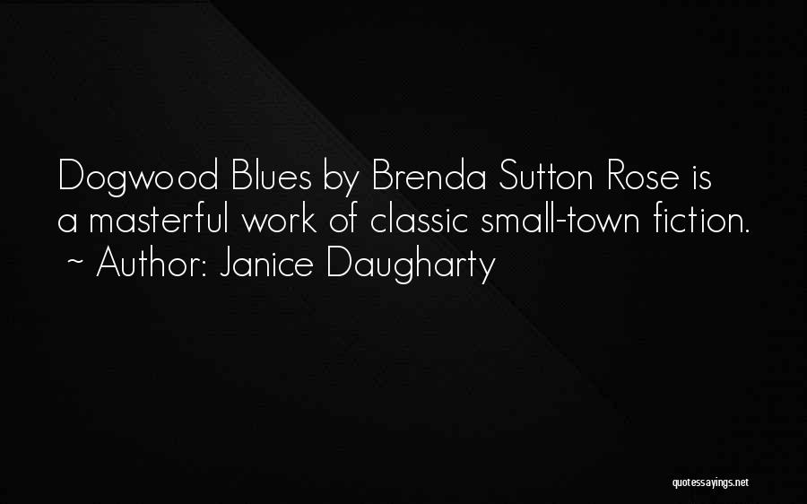 Janice Daugharty Quotes: Dogwood Blues By Brenda Sutton Rose Is A Masterful Work Of Classic Small-town Fiction.